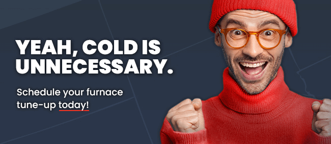 Stay Cozy - Schedule your Furnace tune-up today
